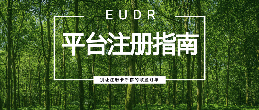 欧盟EUDR平台注册通关指南：别让注册卡断你的欧盟订单